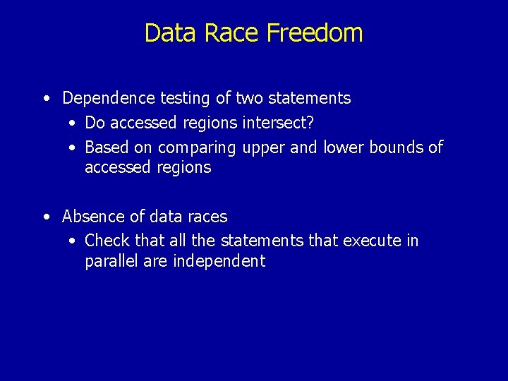 Data Race Freedom • Dependence testing of two statements • Do accessed regions intersect?
