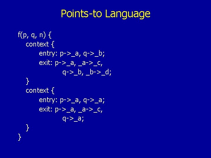 Points-to Language f(p, q, n) { context { entry: p->_a, q->_b; exit: p->_a, _a->_c,