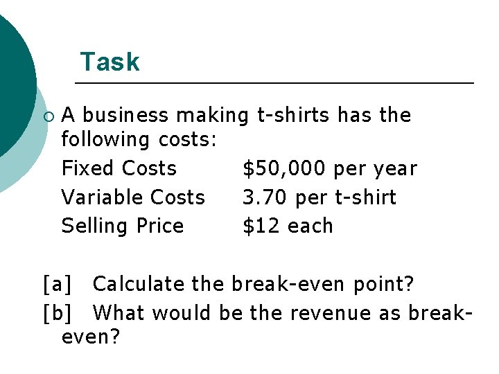 Task ¡ A business making t-shirts has the following costs: Fixed Costs $50, 000