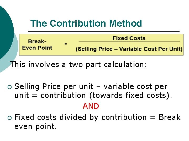 The Contribution Method This involves a two part calculation: Selling Price per unit –