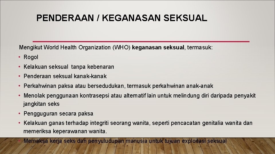 PENDERAAN / KEGANASAN SEKSUAL Mengikut World Health Organization (WHO) keganasan seksual, termasuk: • Rogol