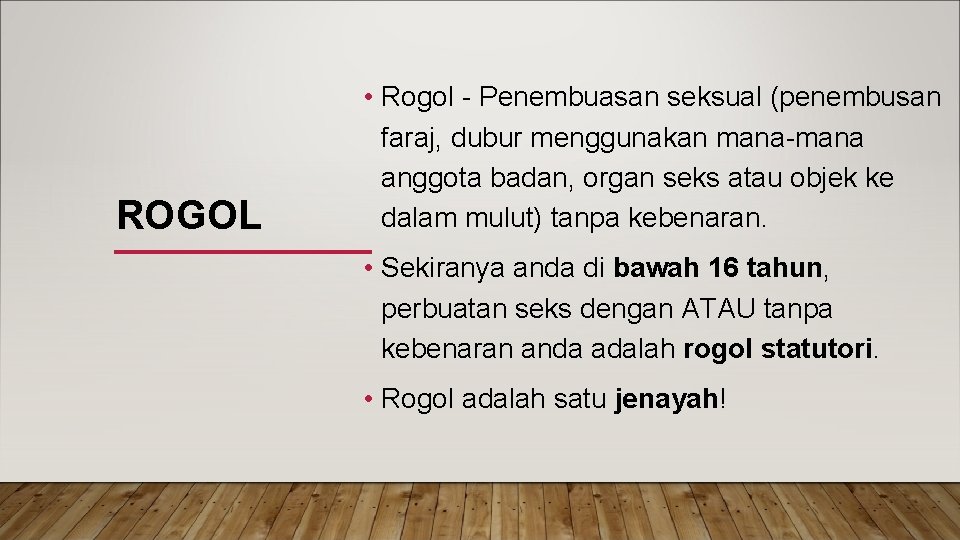 ROGOL • Rogol - Penembuasan seksual (penembusan faraj, dubur menggunakan mana-mana anggota badan, organ