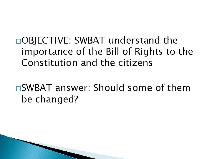 �OBJECTIVE: SWBAT understand the importance of the Bill of Rights to the Constitution and