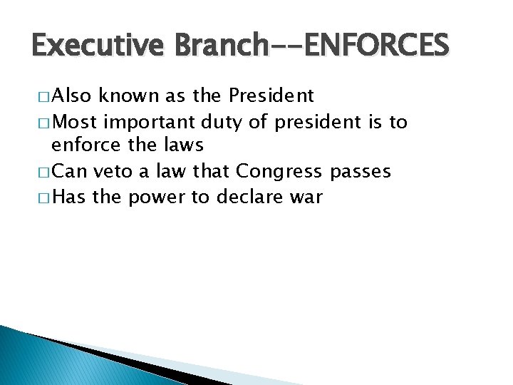 Executive Branch--ENFORCES � Also known as the President � Most important duty of president