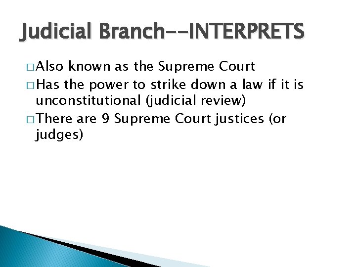 Judicial Branch--INTERPRETS � Also known as the Supreme Court � Has the power to