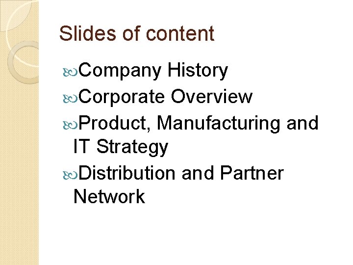 Slides of content Company History Corporate Overview Product, Manufacturing and IT Strategy Distribution and Slides of content Company History Corporate Overview Product, Manufacturing and IT Strategy Distribution and