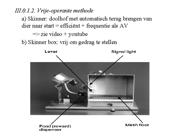 III. 0. 1. 2. Vrije-operante methode a) Skinner: doolhof met automatisch terug brengen van