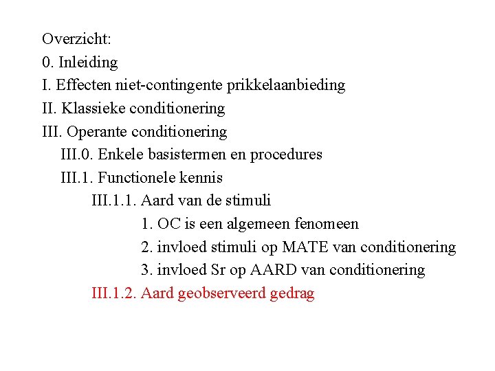 Overzicht: 0. Inleiding I. Effecten niet-contingente prikkelaanbieding II. Klassieke conditionering III. Operante conditionering III.