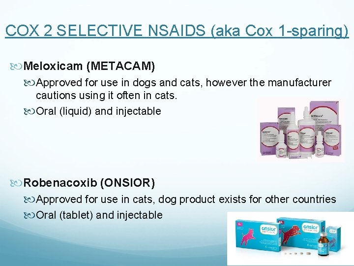 COX 2 SELECTIVE NSAIDS (aka Cox 1 -sparing) Meloxicam (METACAM) Approved for use in