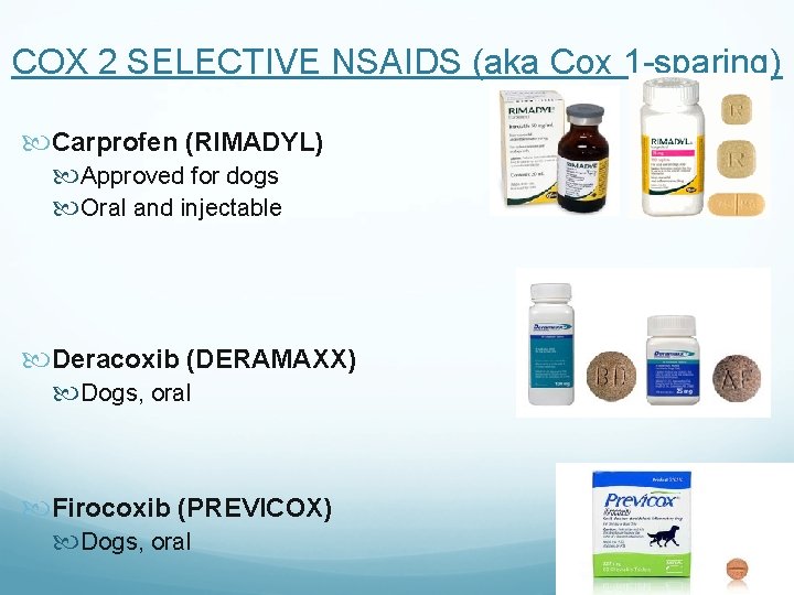 COX 2 SELECTIVE NSAIDS (aka Cox 1 -sparing) Carprofen (RIMADYL) Approved for dogs Oral