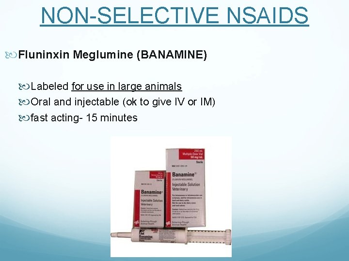 NON-SELECTIVE NSAIDS Fluninxin Meglumine (BANAMINE) Labeled for use in large animals Oral and injectable