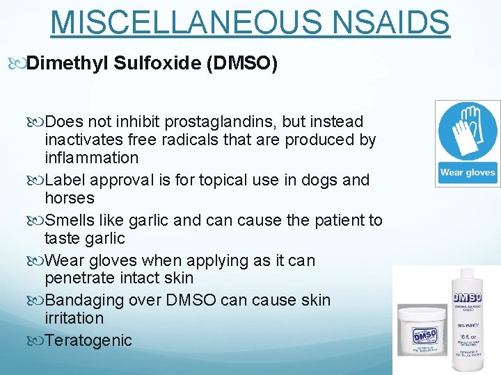 MISCELLANEOUS NSAIDS Dimethyl Sulfoxide (DMSO) Does not inhibit prostaglandins, but instead inactivates free radicals