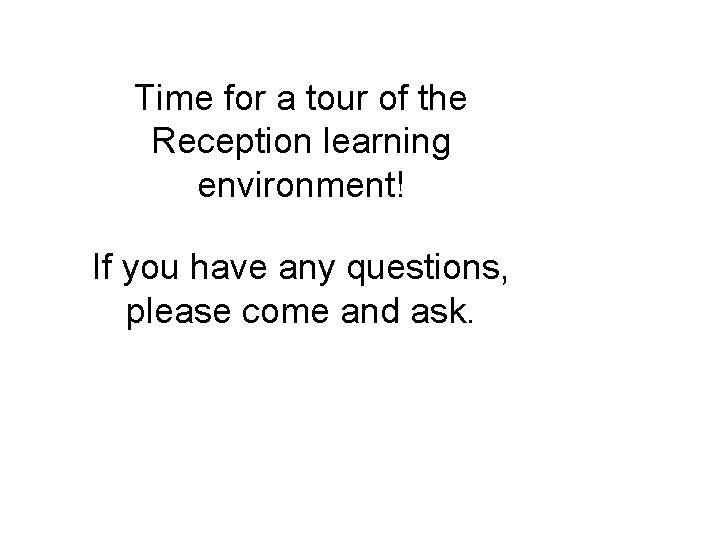 Time for a tour of the Reception learning environment! If you have any questions,