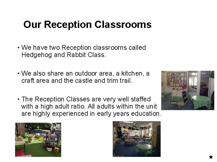 Our Reception Classrooms • We have two Reception classrooms called Hedgehog and Rabbit Class.