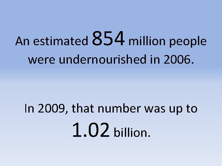 854 An estimated million people were undernourished in 2006. In 2009, that number was