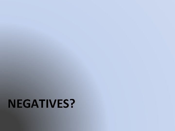 NEGATIVES? 