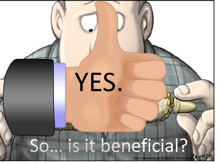 YES. So… is it beneficial? 