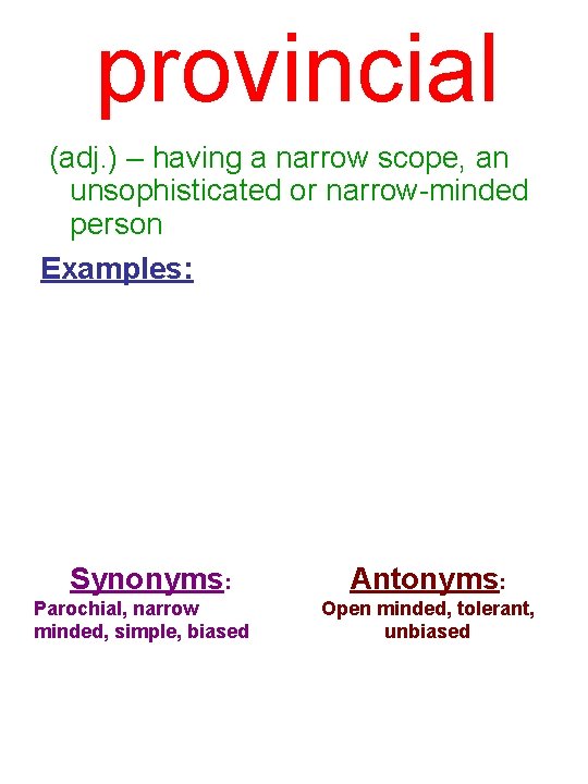 provincial (adj. ) – having a narrow scope, an unsophisticated or narrow-minded person Examples: