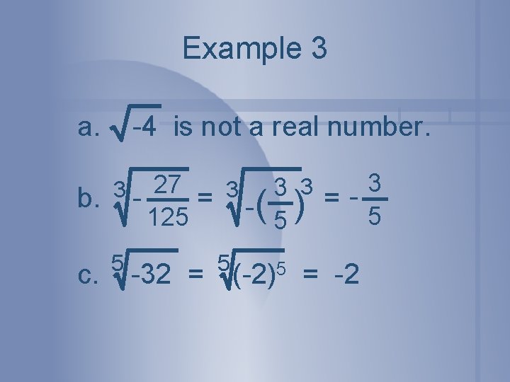 Example 3 a. -4 is not a real number. b. 3 - 27 c.