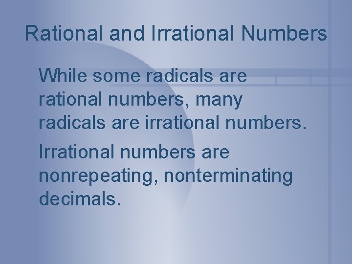 Rational and Irrational Numbers While some radicals are rational numbers, many radicals are irrational