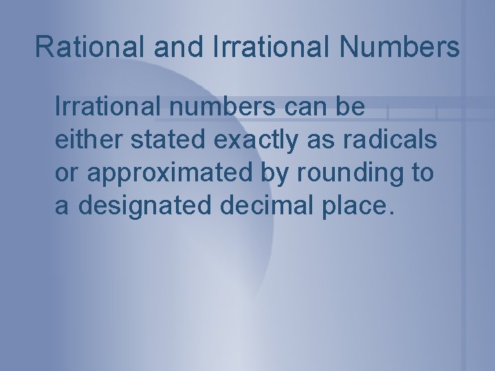 Rational and Irrational Numbers Irrational numbers can be either stated exactly as radicals or