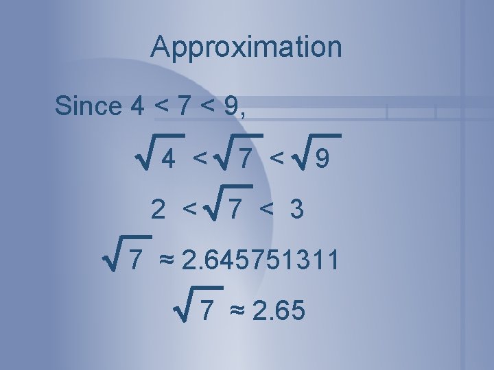 Approximation Since 4 < 7 < 9, 4 < 2 < 7 < 9