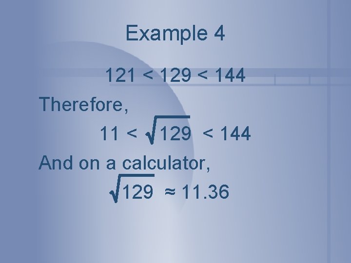 Example 4 121 < 129 < 144 Therefore, 11 < 129 < 144 And