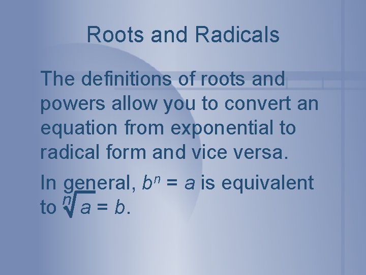Roots and Radicals The definitions of roots and powers allow you to convert an