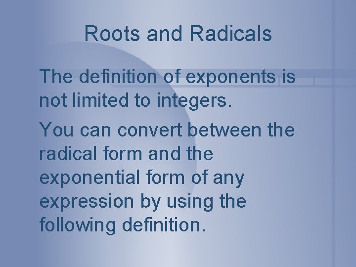 Roots and Radicals The definition of exponents is not limited to integers. You can