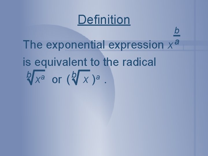 Definition The exponential expression is equivalent to the radical b a b x or