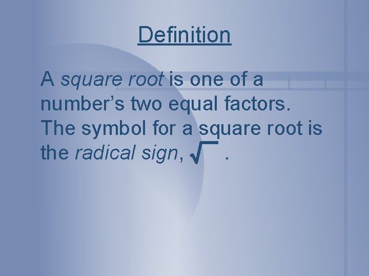 Definition A square root is one of a number’s two equal factors. The symbol