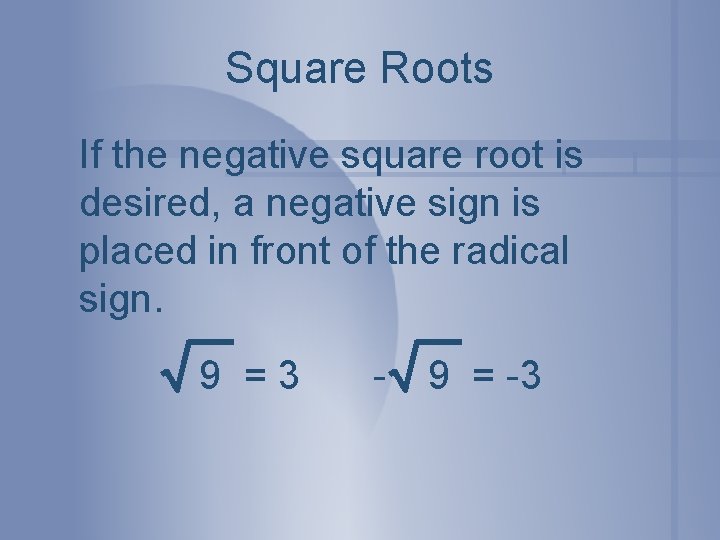 Square Roots If the negative square root is desired, a negative sign is placed