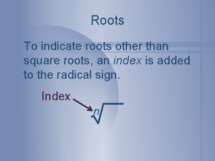 Roots To indicate roots other than square roots, an index is added to the