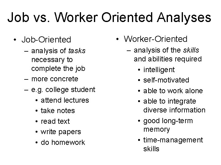 Job vs. Worker Oriented Analyses • Job-Oriented – analysis of tasks necessary to complete