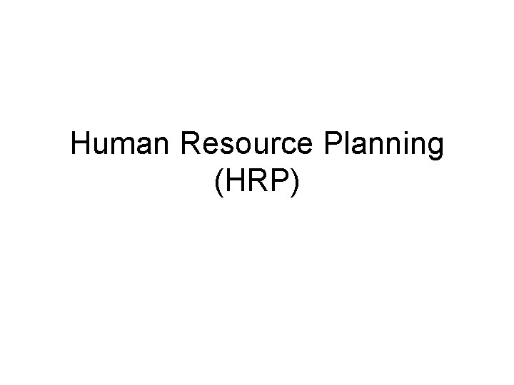 Human Resource Planning (HRP) 