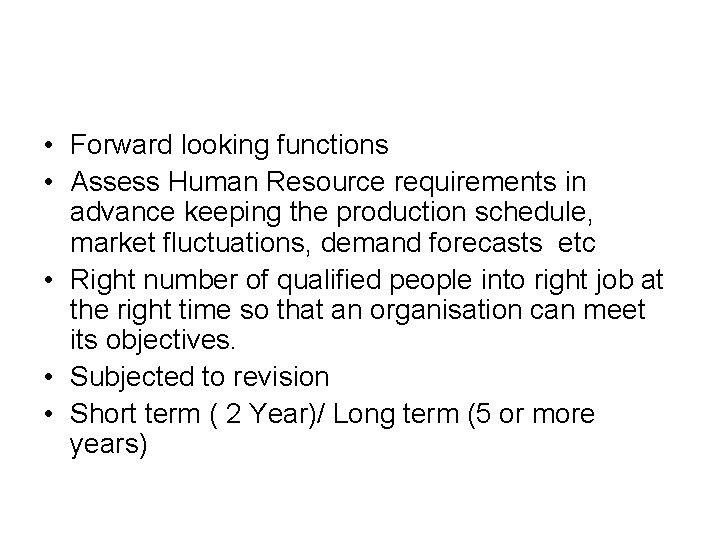  • Forward looking functions • Assess Human Resource requirements in advance keeping the