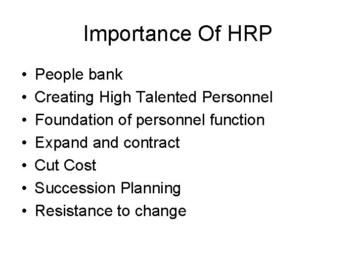 Importance Of HRP • • People bank Creating High Talented Personnel Foundation of personnel