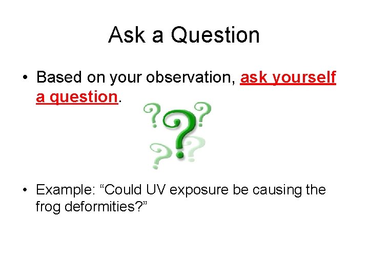 Ask a Question • Based on your observation, ask yourself a question. • Example: