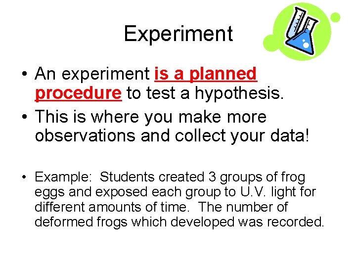 Experiment • An experiment is a planned procedure to test a hypothesis. • This