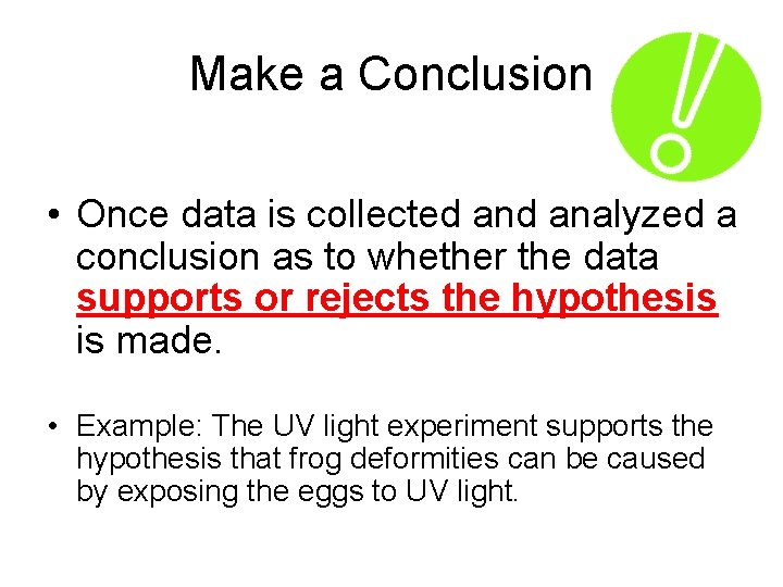 Make a Conclusion • Once data is collected analyzed a conclusion as to whether