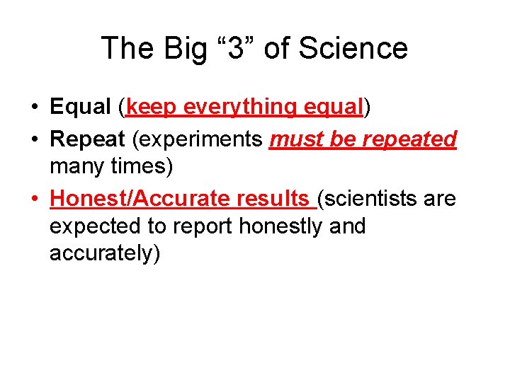 The Big “ 3” of Science • Equal (keep everything equal) • Repeat (experiments