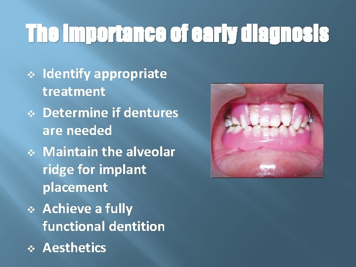 The importance of early diagnosis v v v Identify appropriate treatment Determine if dentures
