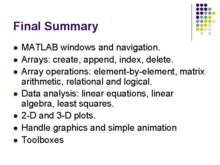 Final Summary l l l l MATLAB windows and navigation. Arrays: create, append, index, Final Summary l l l l MATLAB windows and navigation. Arrays: create, append, index,
