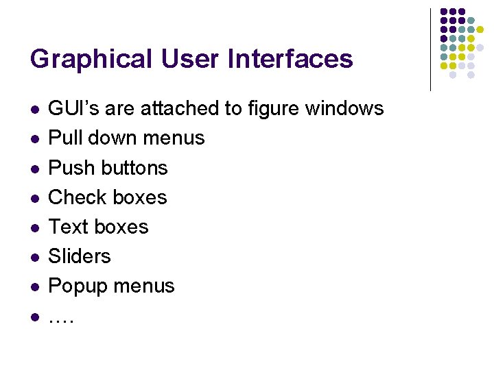 Graphical User Interfaces l l l l GUI’s are attached to figure windows Pull Graphical User Interfaces l l l l GUI’s are attached to figure windows Pull