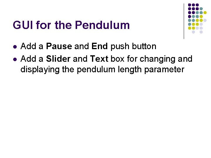 GUI for the Pendulum l l Add a Pause and End push button Add GUI for the Pendulum l l Add a Pause and End push button Add