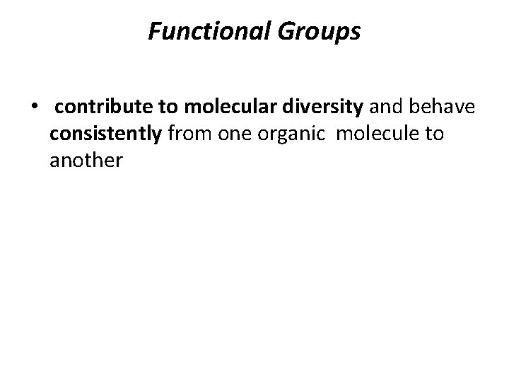 Functional Groups • contribute to molecular diversity and behave consistently from one organic molecule