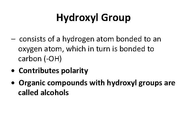 Hydroxyl Group – consists of a hydrogen atom bonded to an oxygen atom, which