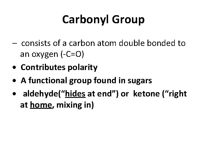 Carbonyl Group – consists of a carbon atom double bonded to an oxygen (-C=O)