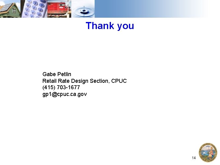 Thank you Gabe Petlin Retail Rate Design Section, CPUC (415) 703 -1677 gp 1@cpuc.