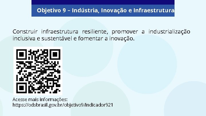 Objetivo 9 – Indústria, Inovação e Infraestrutura Construir infraestrutura resiliente, promover a industrialização inclusiva Objetivo 9 – Indústria, Inovação e Infraestrutura Construir infraestrutura resiliente, promover a industrialização inclusiva